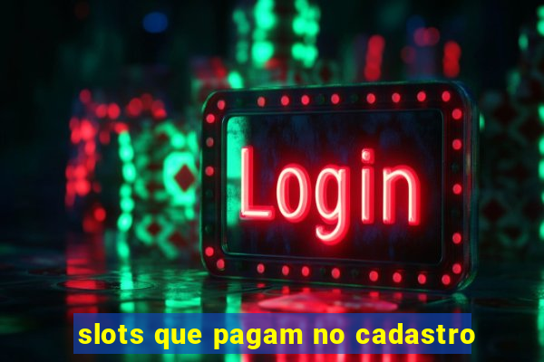 slots que pagam no cadastro