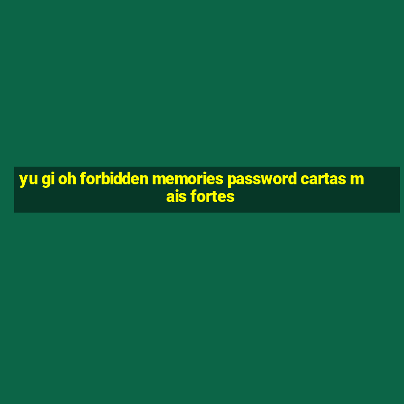 yu gi oh forbidden memories password cartas mais fortes