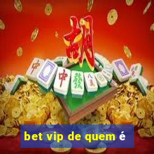 bet vip de quem é