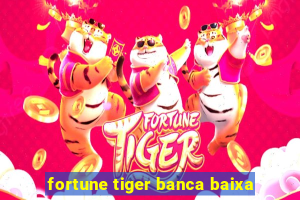 fortune tiger banca baixa