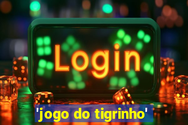 'jogo do tigrinho'