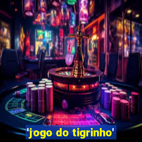 'jogo do tigrinho'