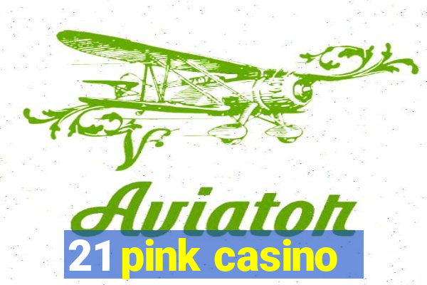 21 pink casino