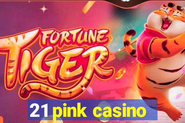 21 pink casino