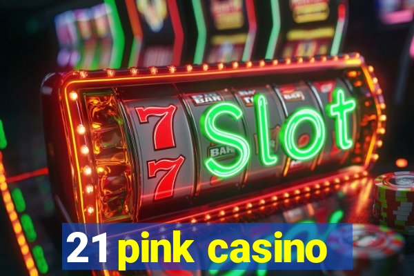 21 pink casino