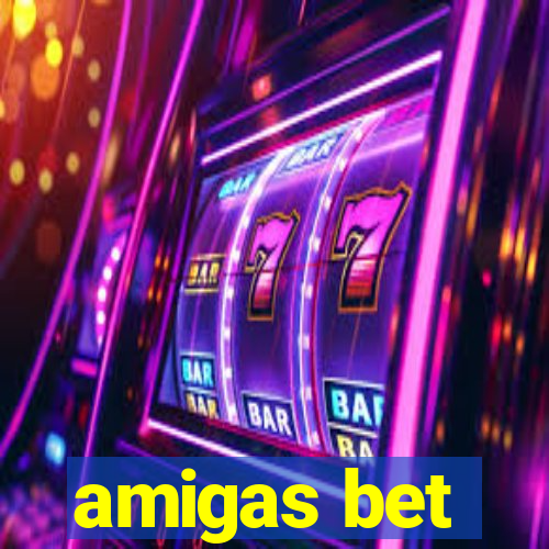 amigas bet