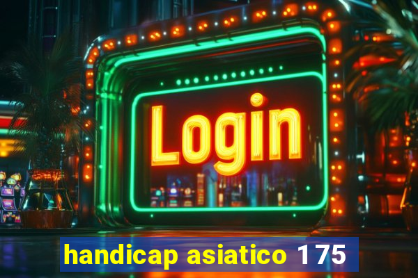 handicap asiatico 1 75