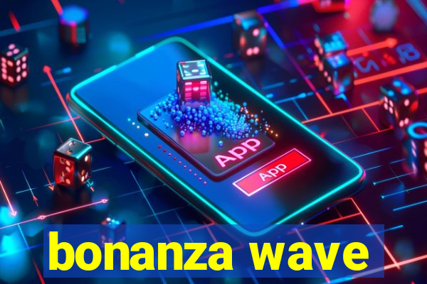 bonanza wave