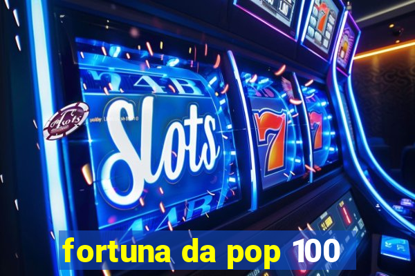 fortuna da pop 100