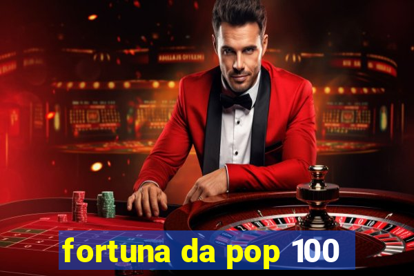 fortuna da pop 100