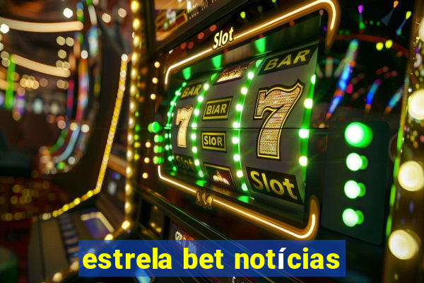 estrela bet notícias