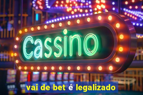 vai de bet é legalizado