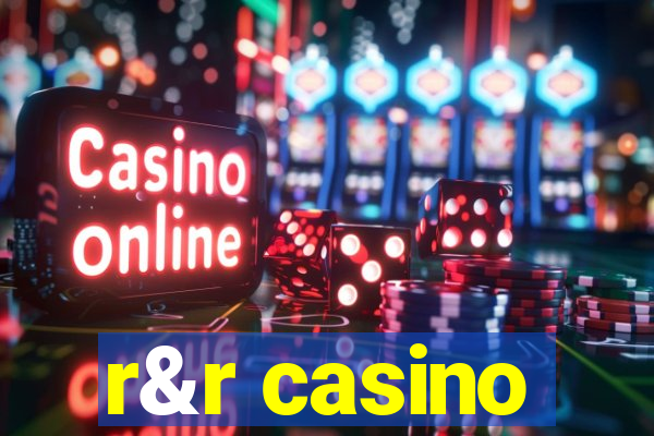 r&r casino