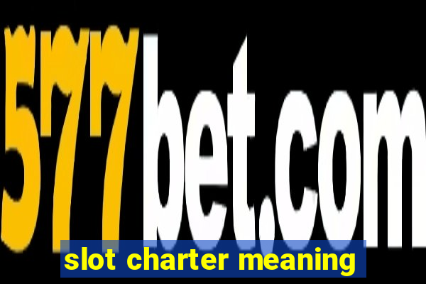 slot charter meaning