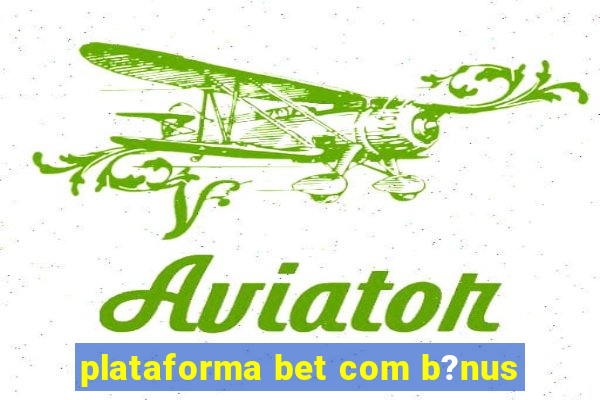 plataforma bet com b?nus