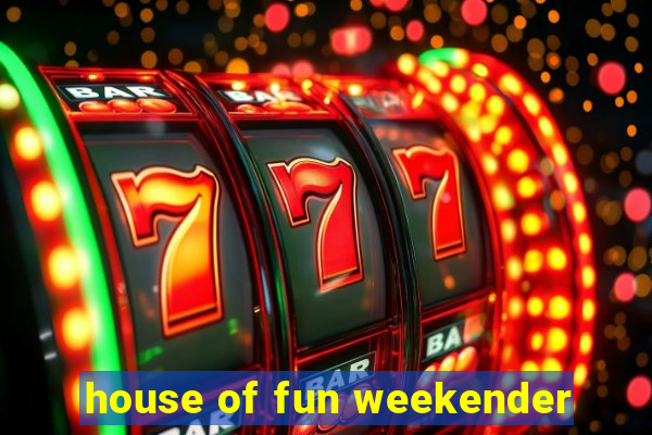 house of fun weekender