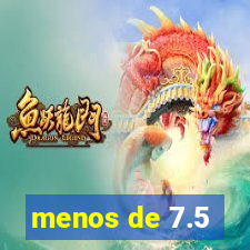 menos de 7.5