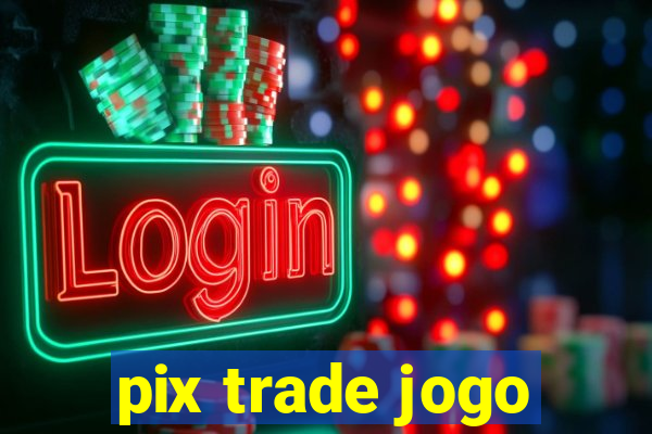 pix trade jogo