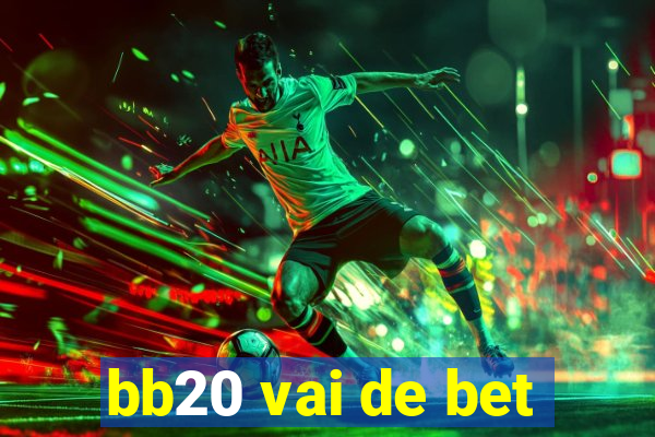 bb20 vai de bet