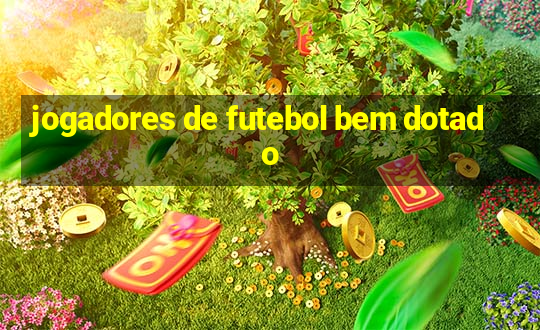 jogadores de futebol bem dotado