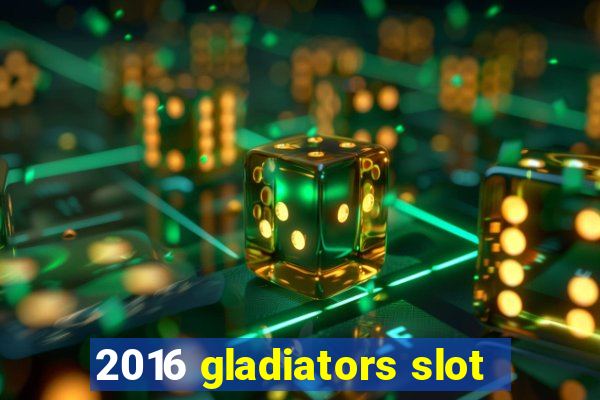 2016 gladiators slot