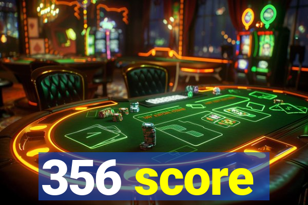 356 score