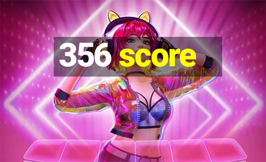 356 score