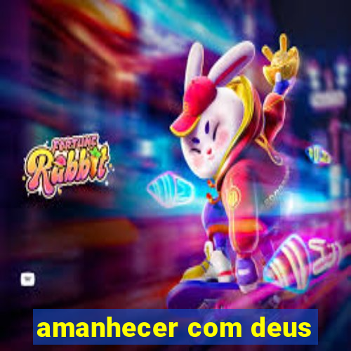 amanhecer com deus