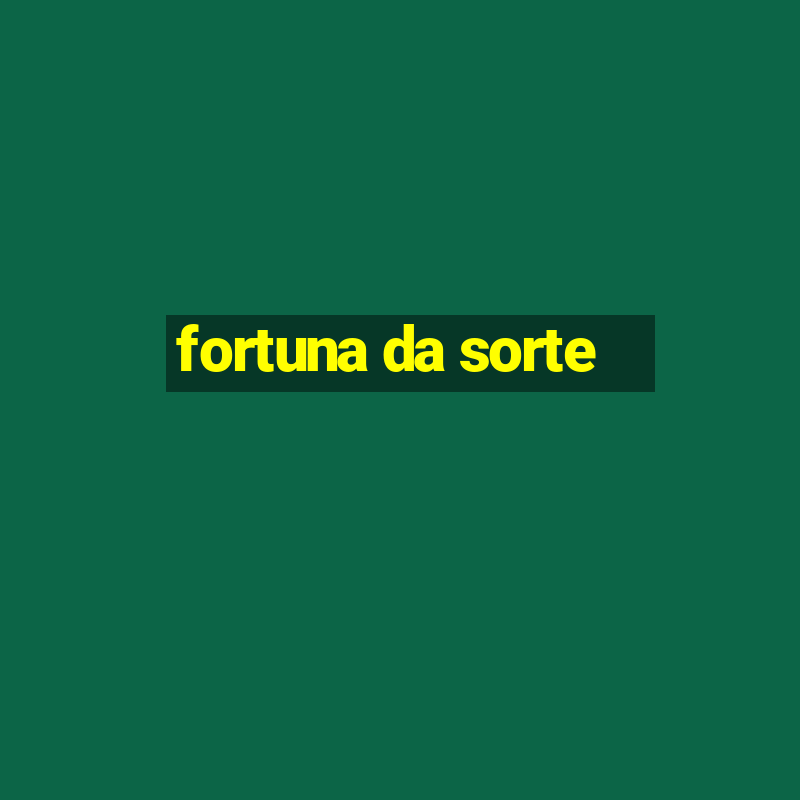 fortuna da sorte