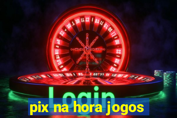 pix na hora jogos