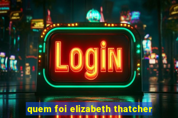 quem foi elizabeth thatcher