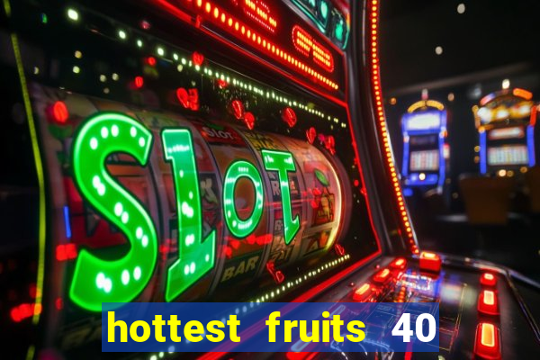 hottest fruits 40 slot free play