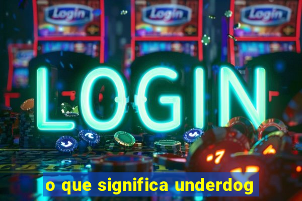 o que significa underdog