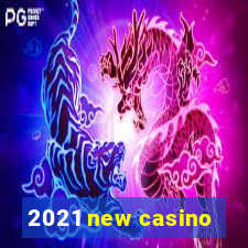 2021 new casino