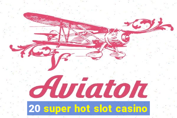 20 super hot slot casino