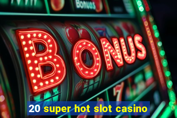 20 super hot slot casino