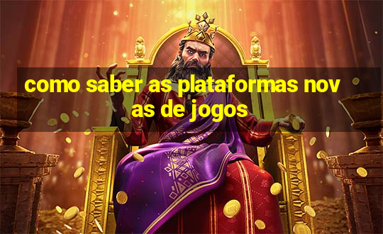 como saber as plataformas novas de jogos