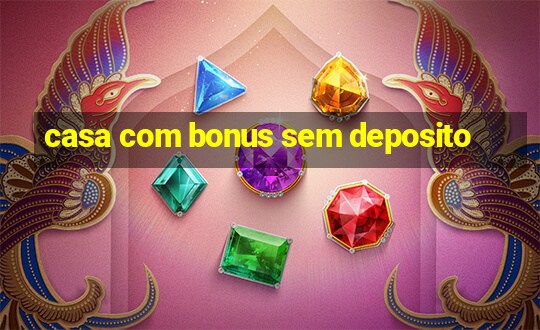 casa com bonus sem deposito