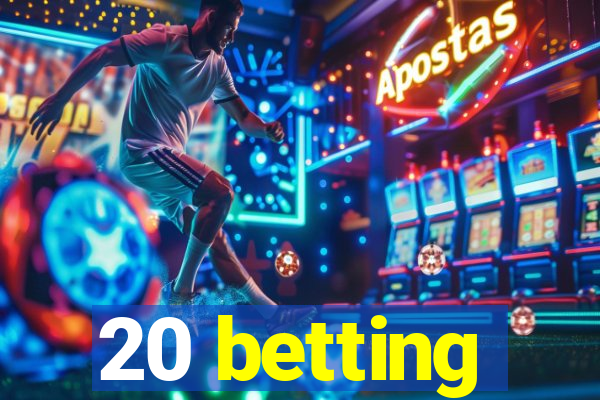 20 betting