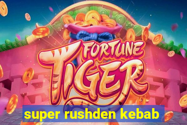 super rushden kebab