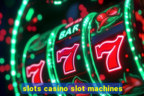 slots casino slot machines