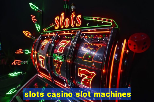 slots casino slot machines