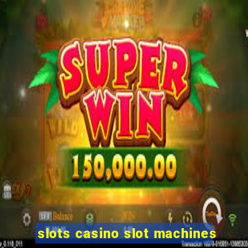 slots casino slot machines