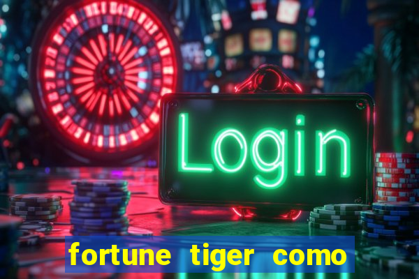 fortune tiger como jogar e ganhar