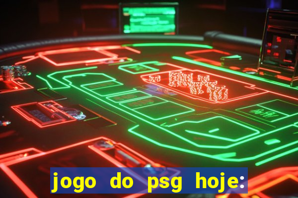 jogo do psg hoje: onde assistir