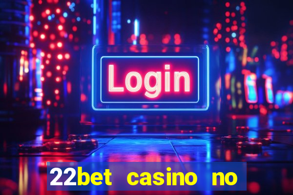 22bet casino no deposit bonus