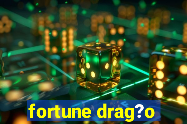 fortune drag?o