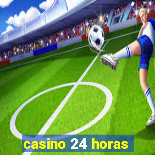 casino 24 horas