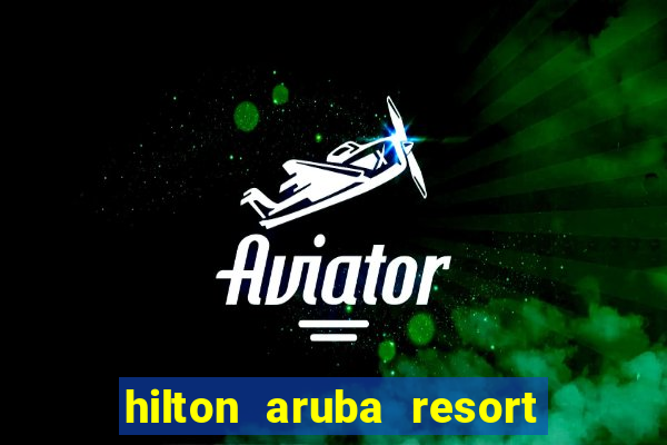 hilton aruba resort and casino