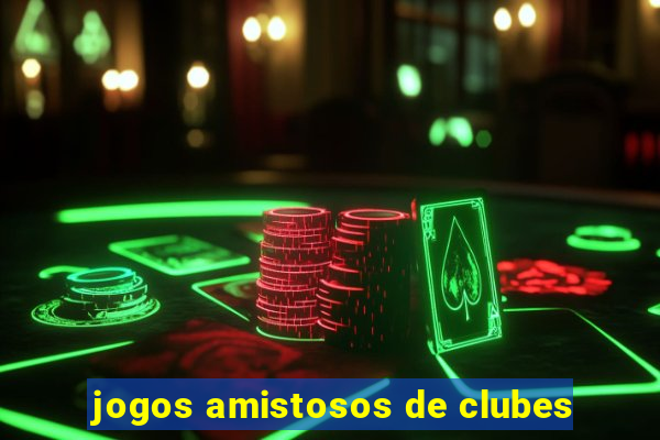 jogos amistosos de clubes